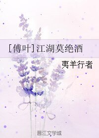 （BL/傅叶同人）江湖莫绝酒