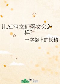 《让AI写玄幻网文会怎样?》