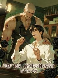 汽修厂糙汉，被钓系小中医拿捏了