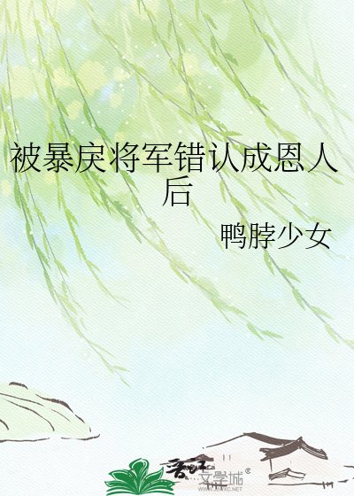 被暴戾将军错认成恩人后
